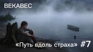 ВЕКАВЕС. ГЛАВА 7: ПУТЬ ВДОЛЬ СТРАХА