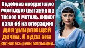 Истории из жизни. Слушать истории. Подобрав продрогшую молодую цыганку на трассе в метель, хирург
