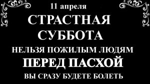 11 апреля Страстная Суббота. Что нельзя делать Страстная Суббота. Народные традиции и приметы