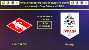 СШ СПАРТАК -- ТРИАДА | 1/2 финала Бронзового Кубка Города по мини-футолу 6х6 сезон 25/26 |