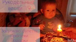 Рукодельные вести 19: рулетка и старт, процессы, прогулка, подарки и именинник💖💖💖