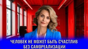 Человек не может быть счастлив без самореализации