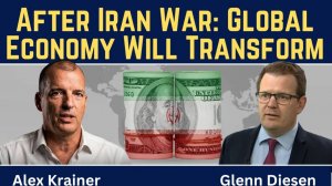Alex Krainer_ Global Economy Will Be Transformed After the Iran War