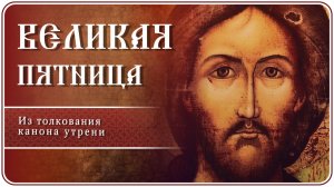 Великая Пятница. Из толкования канона утрени #страстнаянеделя