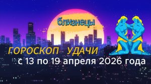 Гороскоп удачи на неделю с 13 по 19 апреля 2026 года. Близнецы