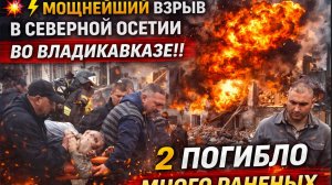 МОЩНЕЙШИЙ ВЗРЫВ В СЕВЕРНОЙ ОСЕТИИ ВО ВЛАДИКАВКАЗЕ!! 2 ПОГИБЛО МНОГО РАНЕНЫХ