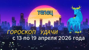 Гороскоп удачи на неделю с 13 по 19 апреля 2026 года. Телец