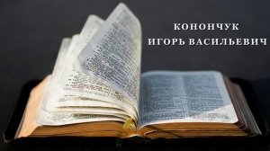 "ИСПЫТАНИЯ В ЖИЗНИ ВЕРУЮЩИХ" - ИГОРЬ КОНОНЧУК
