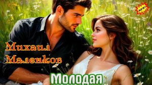 Премьера! Шикарный Трек МОЛОДАЯ - МИХАИЛ МАЛЕНКОВ