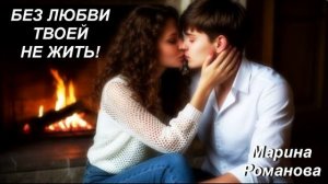 © Марина Романова "БЕЗ ЛЮБВИ ТВОЕЙ НЕ ЖИТЬ!" (аудиоверсия)