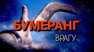 БУМЕРАНГ  ВРАГУ