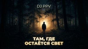 DJ PPV - Там, где остаётся свет (2026)