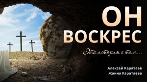 ОН ВОСКРЕС / Это история о том... / Алексей Каратаев / Жанна Каратаева
