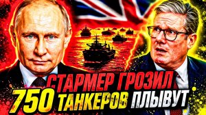 СТАРМЕР ОБЪЯВИЛ ОХОТУ НА ТЕНЕВОЙ РУССКИЙ ФЛОТ— 750 ТАНКЕРОВ ПЛЫВУТ СПОКОЙНО ДАЛЬШЕ