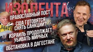 Православный пост| США готовятся снять санкции?| Израиль опять убивает мирных|Обстановка в Дагестане