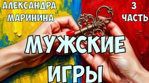 "Мужские игры". Александра Маринина. 3 часть.