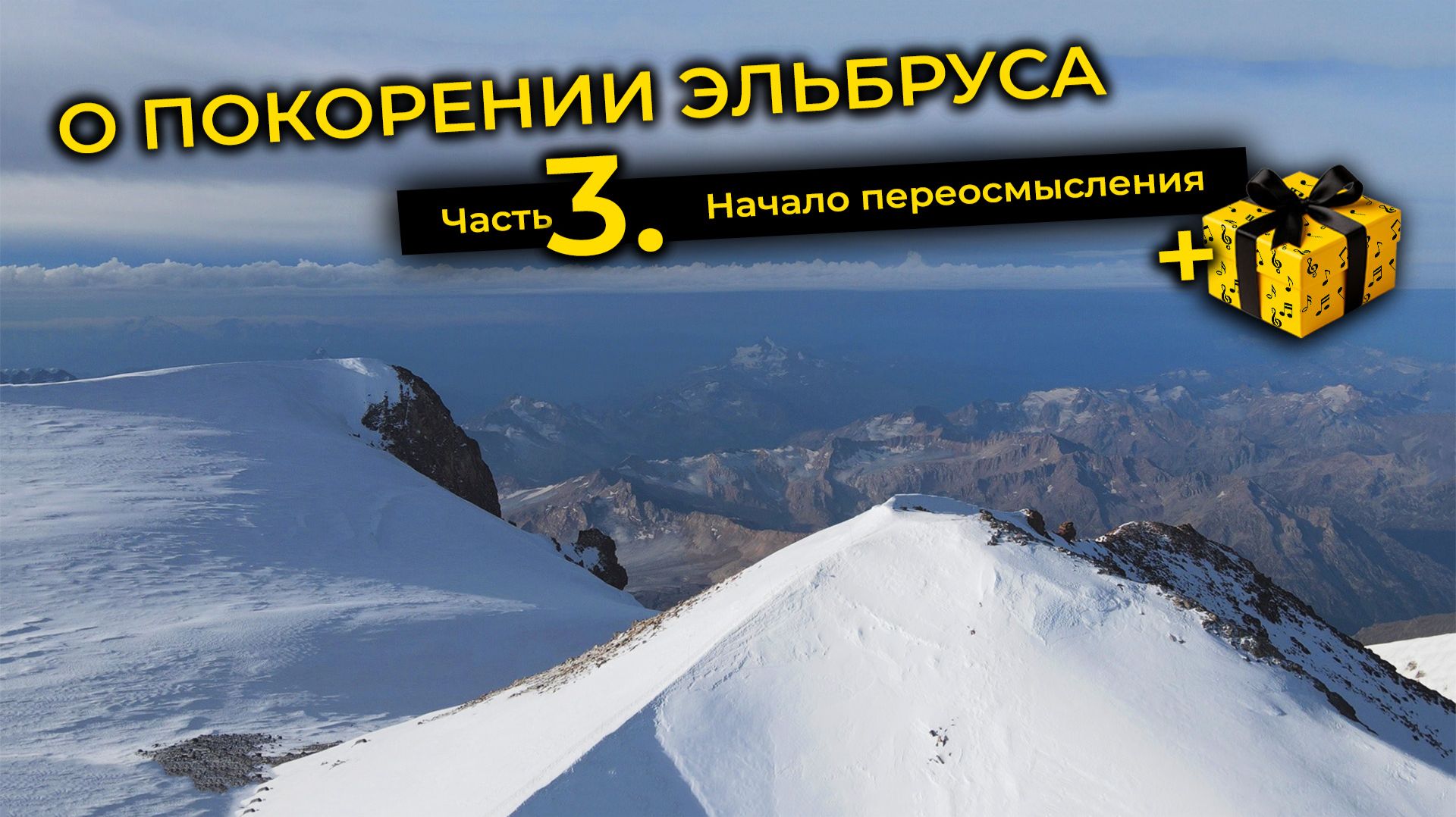 О ВОСХОЖДЕНИИ НА ВЕРШИНУ ЭЛЬБРУСА / ЧАСТЬ 3. НАЧАЛО ПЕРЕОСМЫСЛЕНИЯ / ПЛЮС МУЗЫКАЛЬНЫЙ СЮРПРИЗ