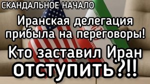 Скандал! Иран уступил - делегация из Тегерана прибыла на переговоры. Кто и как надавил на Иран?!!