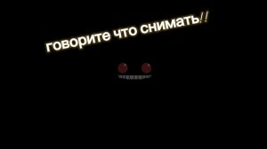 говорите что мне для вас снимать!!