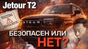 Краш тест Jetour T2 или что должен знать владелец о своей безопасности и работе подушек безопасности