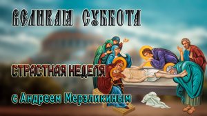 ВЕЛИКАЯ СУББОТА СТРАСТНАЯ НЕДЕЛЯ с Андреем Мерзликиным