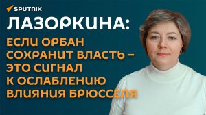 Лазоркина: если Орбан сохранит власть – это сигнал к ослаблению влияния Брюсселя