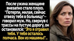 ИСТОРИИ ИЗ ЖИЗНИ/После ужина женщине стало плохо и муж повёз её якобы в больницу, но по дороге он