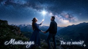 Матильда - Ты со мной? Звезду не забудь.