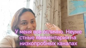 У меня все отлично. Неуместные комментарии на низкопробных каналах😆😆😆