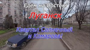 Прогулка по Луганску! Едем на Восток! Квартал Солнечный и Комарова!