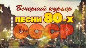 ВЕЧЕРНИЙ КУРЬЕР Песни 80-х СССР Любимые советские песни BestPlayerMusic [get.gt]