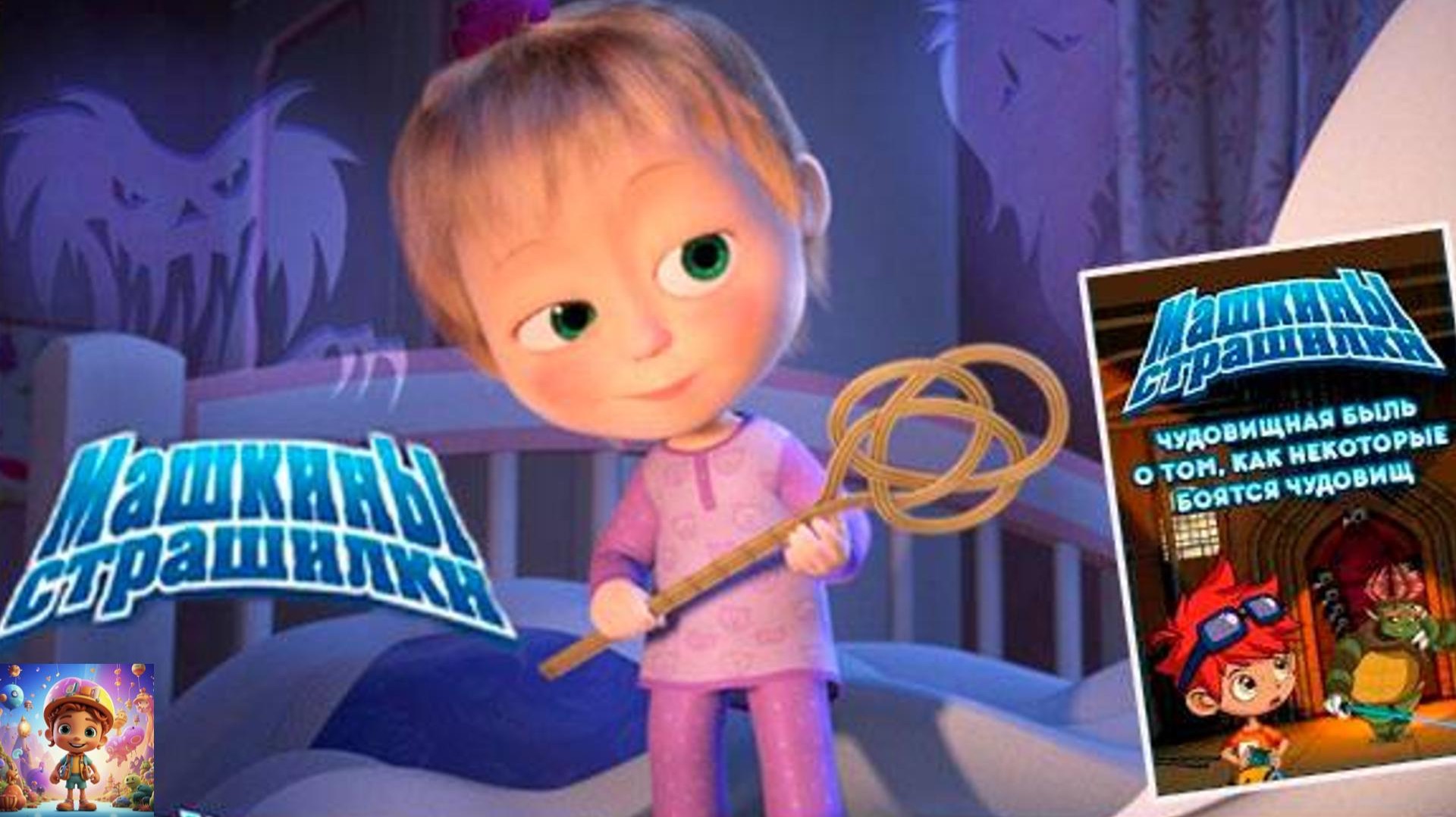 МАШКИНЫ СТРАШИЛКИ / КАК НЕКОТОРЫЕ БОЯТСЯ ЧУДОВИЩ / ДЕТСКАЯ ВСЕЛЕННАЯ