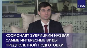 Космонавт Зубрицкий назвал самые интересные виды предполетной подготовки