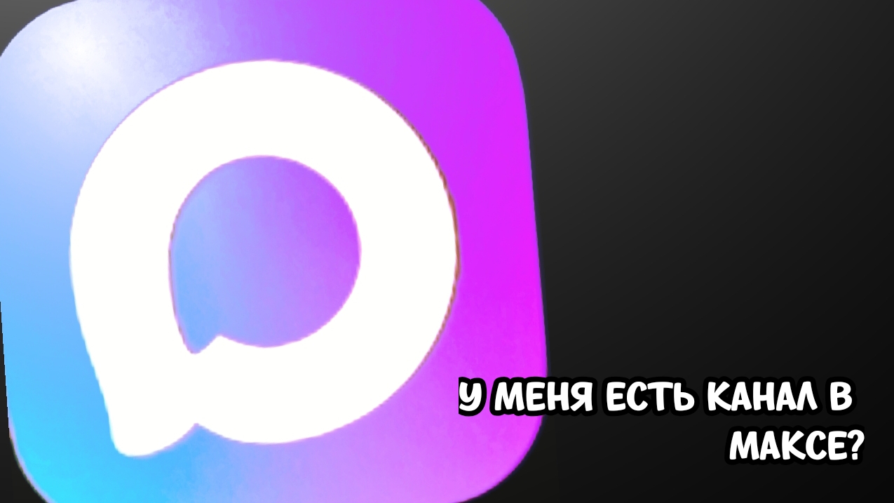 ﹤•|У МЕНЯ ЕСТЬ КАНАЛ В МАКСЕ!?|•﹥