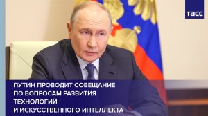 Путин проводит совещание по вопросам развития технологий и искусственного интеллекта