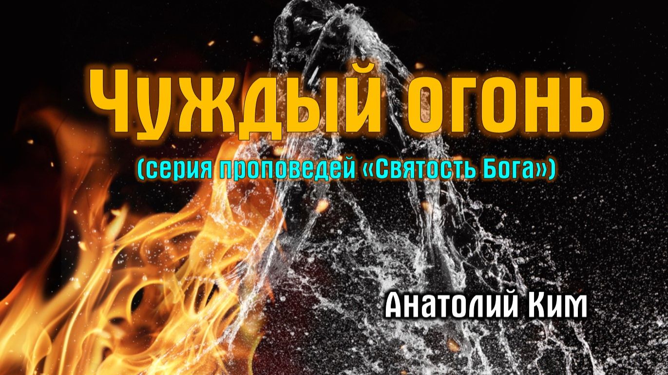 Чуждый огонь || пастор Анатолий Ким