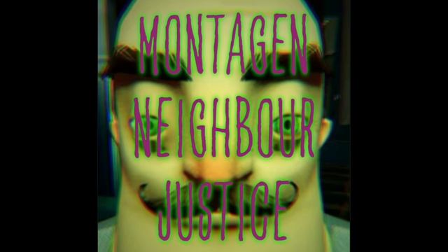 MONTAGEN NEIGHBOUR JUSTICE (Sped Up)