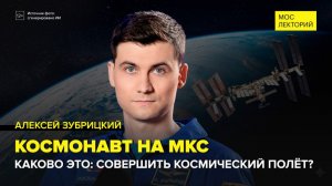Человек из космоса: туда и обратно | Алексей Зубрицкий Лекция 2026 | Мослекторий