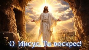 О ИИСУС, ТЫ ВОСКРЕС! Христианская песня.