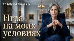 Истории из жизни «ИГРА НА МОИХ УСЛОВИЯХ» Слушать аудио рассказы
