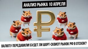 Анализ рынка 10 апреля. Рубль передавили! Индекс Мосбиржи передавили! Пора делать отскок!