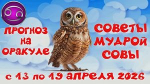 РАК: ПРОГНОЗ на НЕДЕЛЮ с 13.04.2026 по 19.04.2026 на Оракуле "СОВЕТЫ МУДРОЙ СОВЫ"!!!