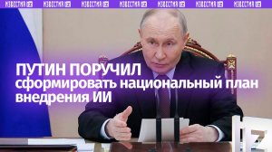 Владимир Путин поручил сформировать национальный план внедрения искусственного интеллекта