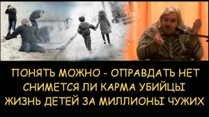 ✅ Н.Левашов. Понять можно - оправдать нет. Снимется ли карма убийцы. Жизнь детей за миллионы чужих