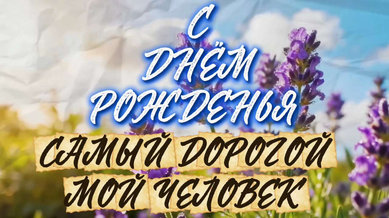 С днём рожденья, самый дорогой мой человек