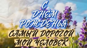 С днём рожденья, самый дорогой мой человек