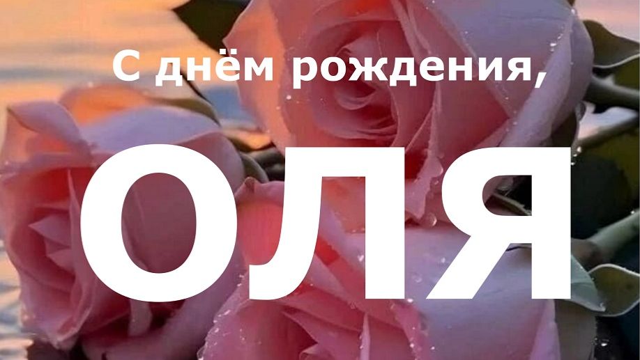 С ДНЁМ РОЖДЕНИЯ ОЛЯ