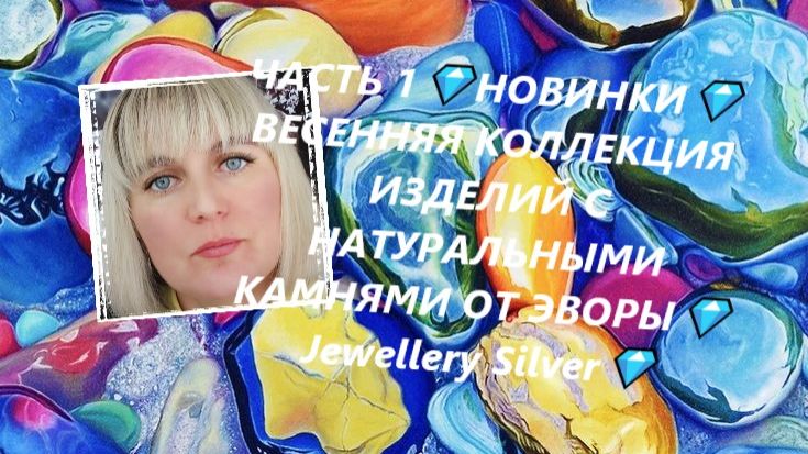 ЧАСТЬ 1💎НОВИНКИ💎ВЕСЕННЯЯ КОЛЛЕКЦИЯ ИЗДЕЛИЙ С НАТУРАЛЬНЫМИ КАМНЯМИ ОТ ЭВОРЫ💎Jewellery Silver💎