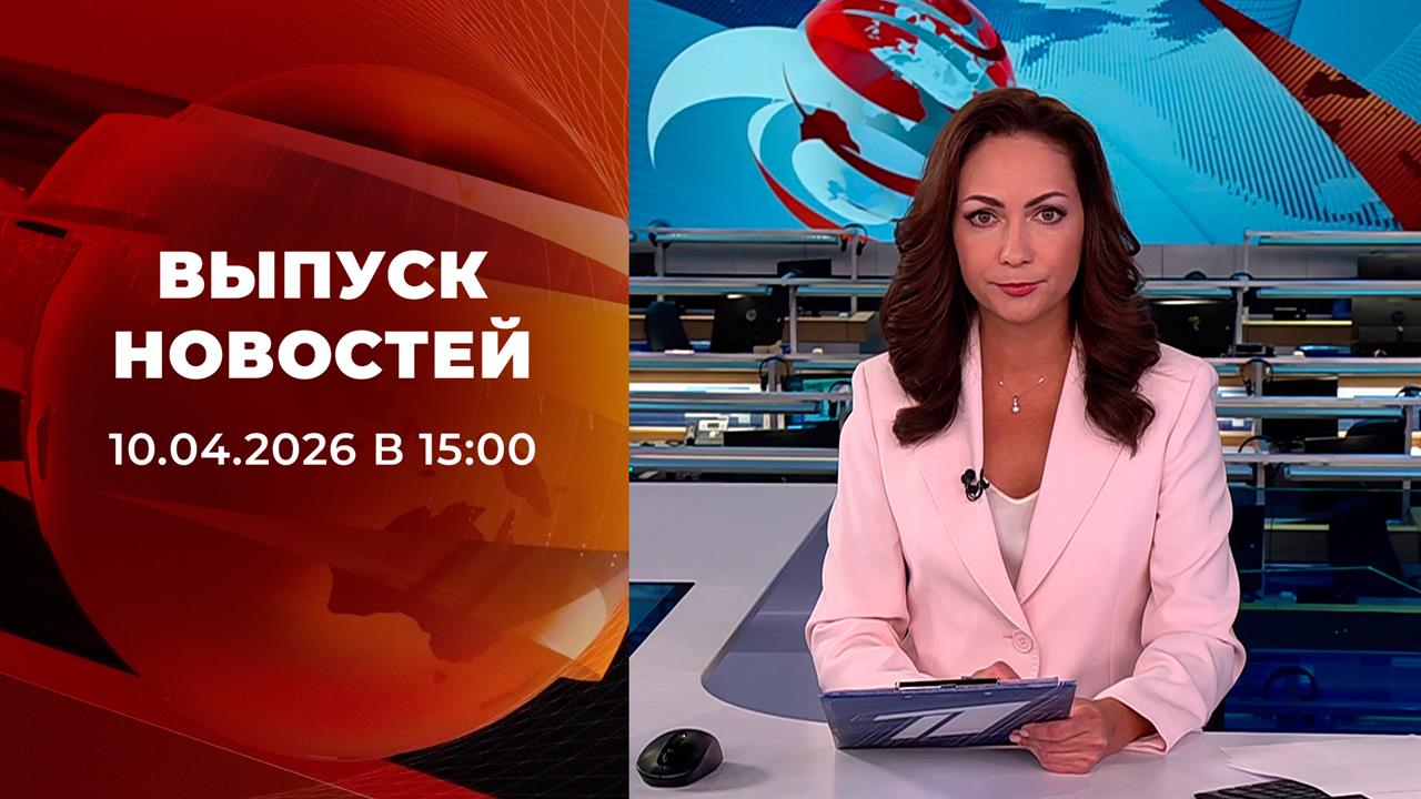 Выпуск новостей в 15:00 от 10.04.2026 смотреть онлайн