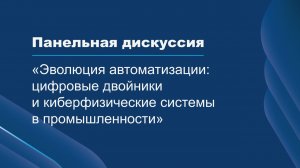 Панельная дискуссия «Эволюция автоматизации: цифровые двойники и киберфизические системы»